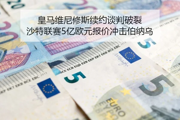 皇马维尼修斯续约谈判破裂 沙特联赛5亿欧元报价冲击伯纳乌